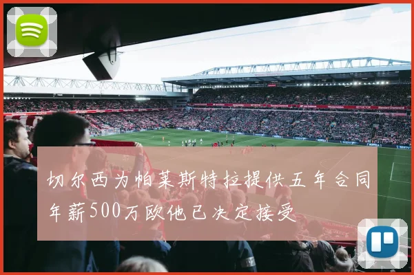 切尔西为帕莱斯特拉提供五年合同年薪500万欧他已决定接受